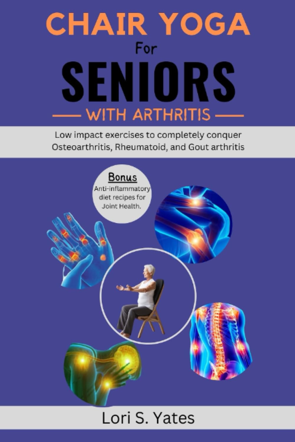 Chair Yoga for Seniors with Arthritis: Low impact exercises to completely conquer Osteoarthritis, Rheumatoid, and Gout arthritis (guide for seniors over 60)