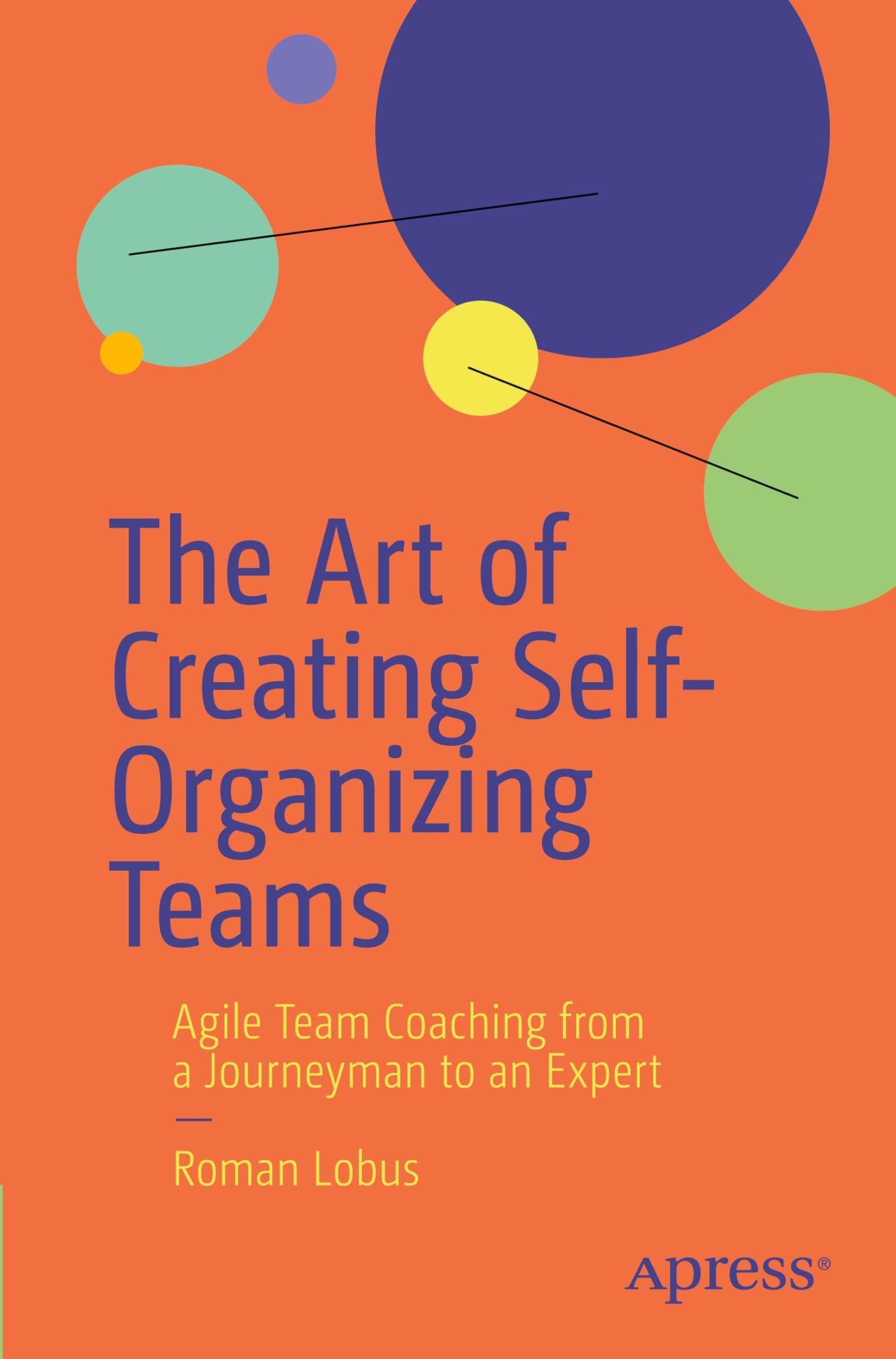 The Art of Creating Self-Organizing Teams: Agile Team Coaching from a Journeyman to an Expert