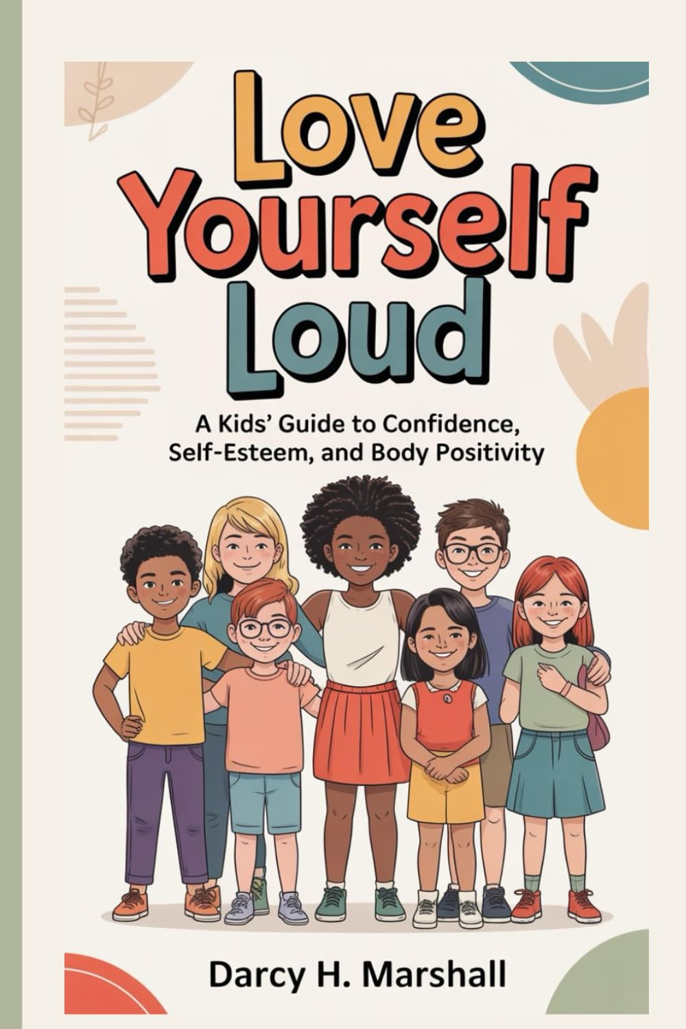 LOVE YOURSELF LOUD (Ages 8-13): A Kids’ Guide to Confidence, Self-Esteem, and Body Positivity
