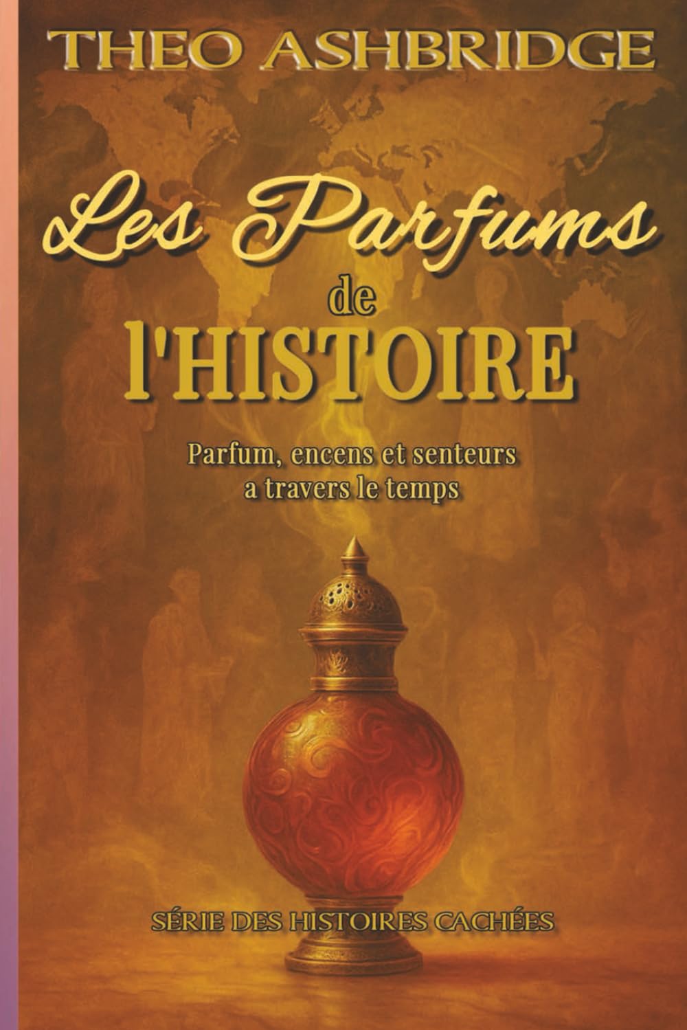 Les Parfums de l'Histoire: Parfum, encens et senteurs a travers le temps