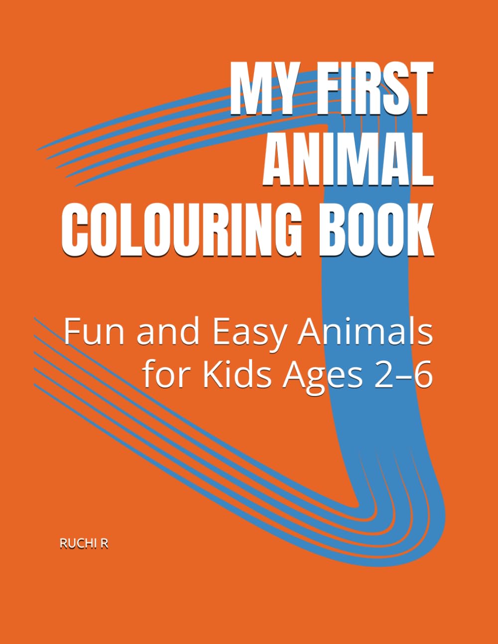 MY FIRST ANIMAL COLOURING BOOK: Fun and Easy Animals for Kids Ages 2–6