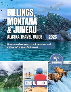 BILLINGS, MONTANA & JUNEAU, ALASKA TRAVEL GUIDE 2026 (FULL COLORED): Uncover Hidden Gems, Scenic Wonders, and Unique Adventures in the West