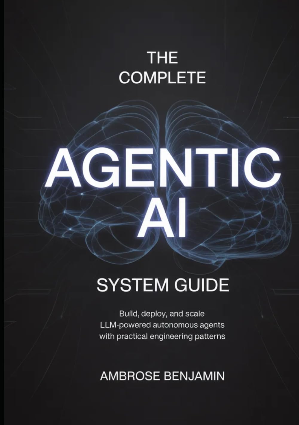 The Complete Agentic AI System Guide: Build, Deploy, and Scale LLM-Powered Autonomous Agents with Practical Engineering Patterns