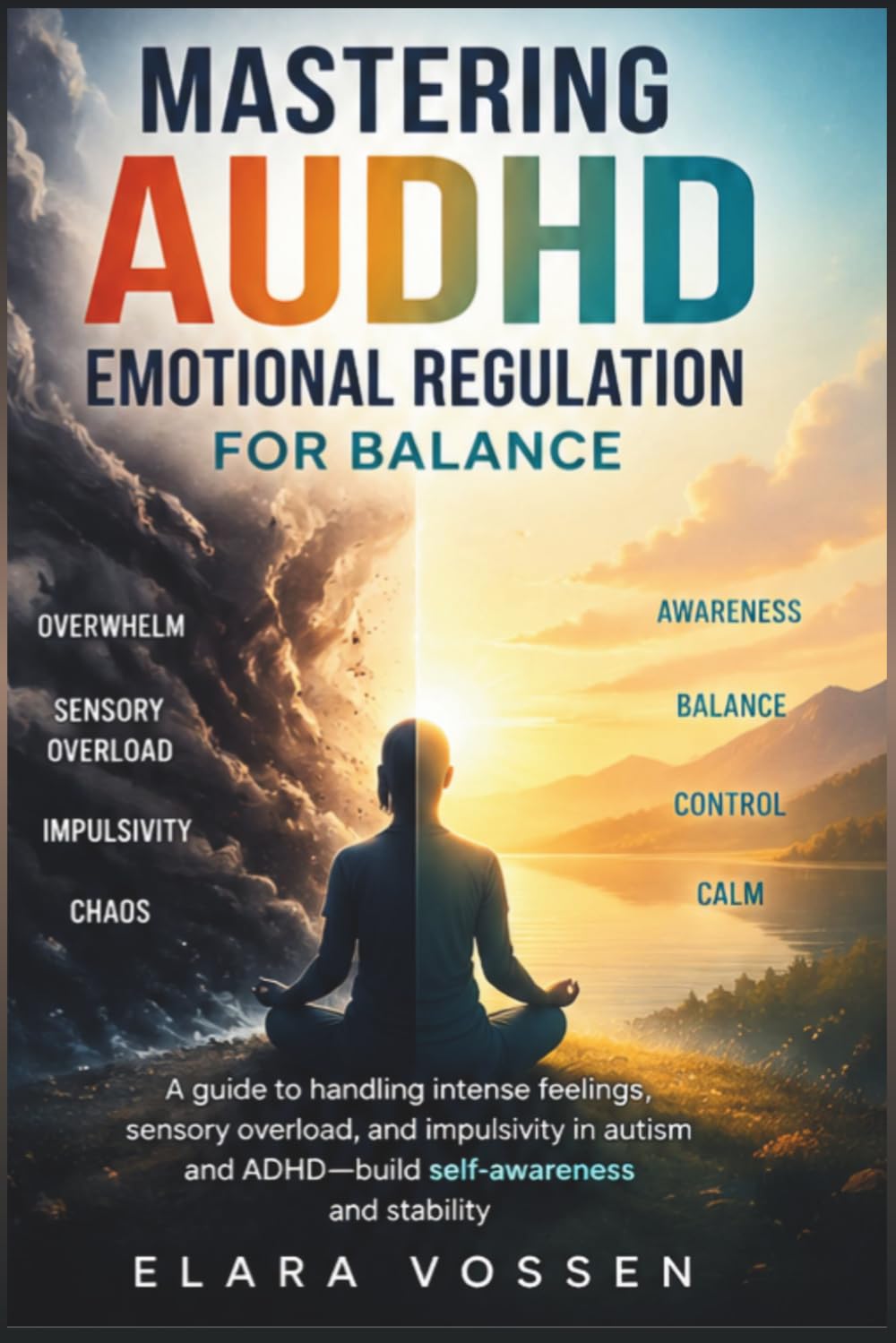 Mastering AuDHD Emotional Regulation for Balance: A guide to handling intense feelings, sensory overload, and impulsivity in autism and ADHD—build self-awareness and stability