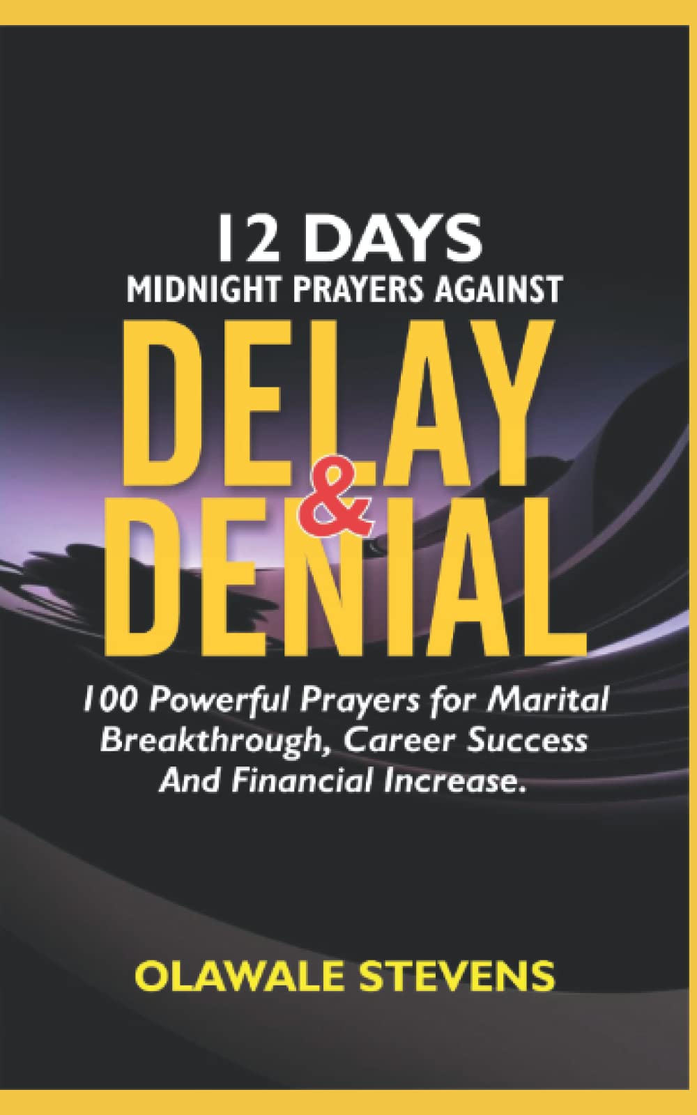 12 Days Midnight Prayers Against Delay And Denial: 100 Powerful Prayers for Marital Breakthrough, Career Success and Financial Increase
