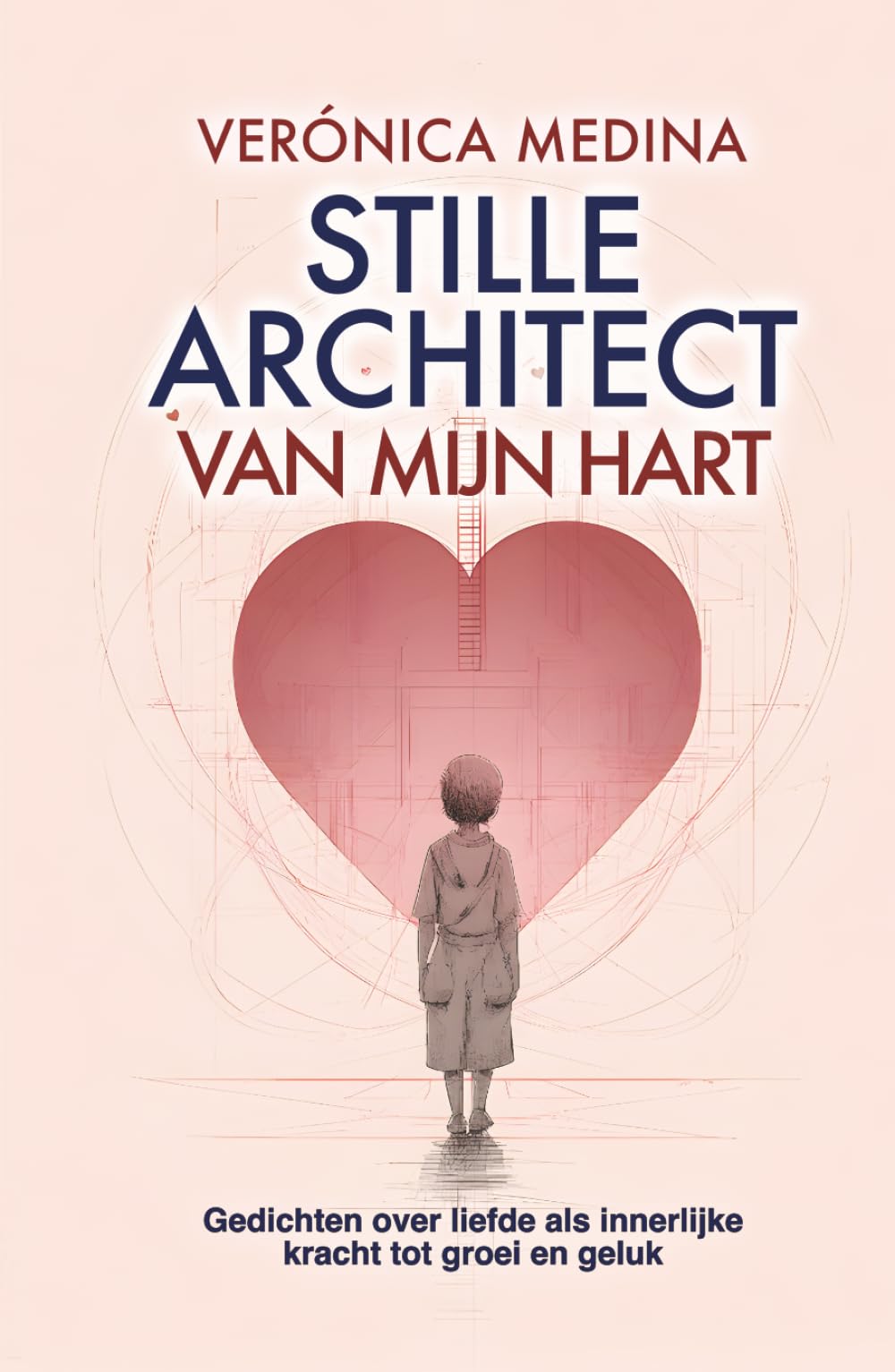 Stille Architect van mijn Hart: Gedichten over liefde als innerlĳke kracht tot groei en geluk