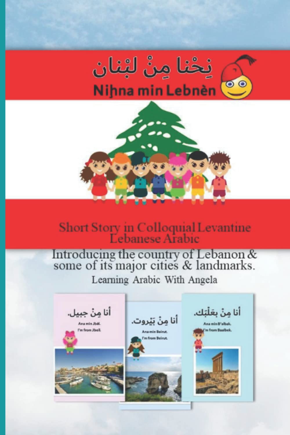 We are from Lebanon, Short Story in Colloquial Levantine Lebanese Arabic Introducing the country of Lebanon & some of its major cities & landmarks.: Learning Arabic With Angela