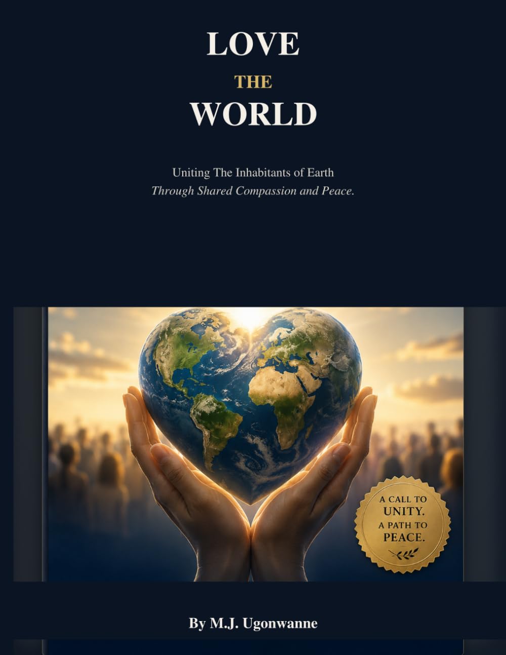 Love The World: Uniting The Inhabitants of Earth Through Shared Compassion and Peace.