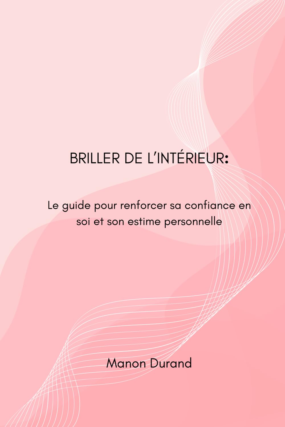 BRILLER DE L'INTERIEUR: Le guide pour renforcer sa confiance en soi et son estime personnelle