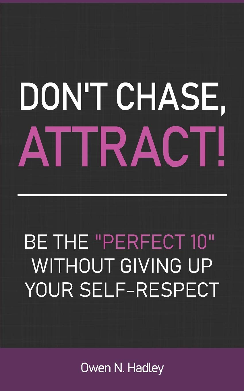 Don't Chase, Attract!: Be the "Perfect 10" without giving up your self-respect