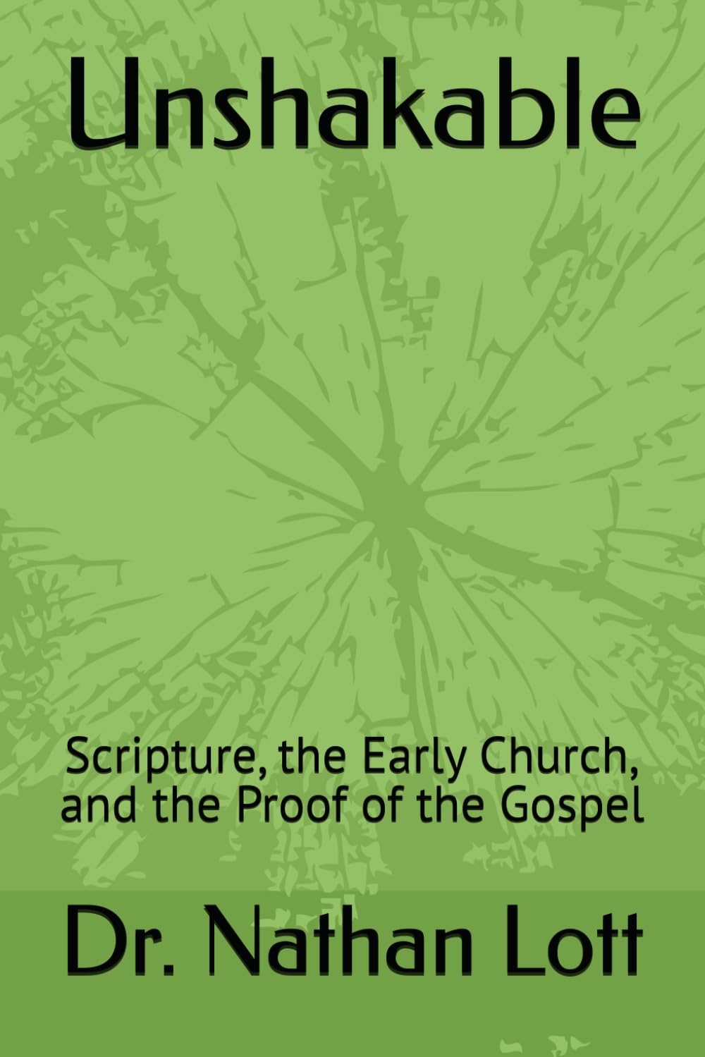 Unshakable: Scripture, the Early Church, and the Proof of the Gospel