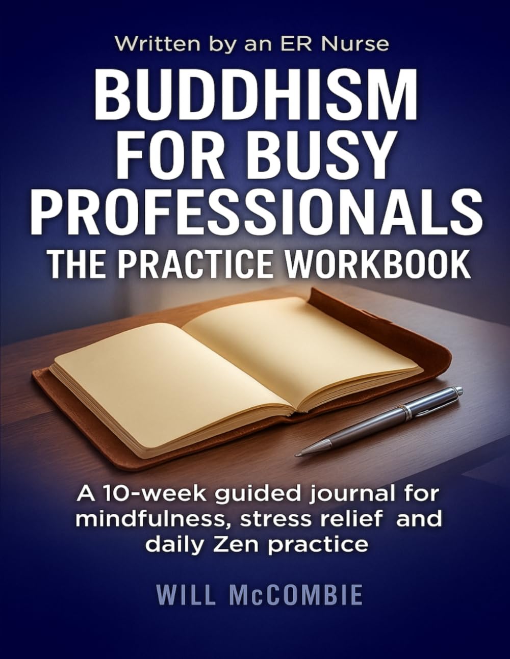 Buddhism for Busy Professionals The Practice Workbook: A 10-week guided journal for mindfulness, stress relief and daily Zen practice (The Modern Path Series)