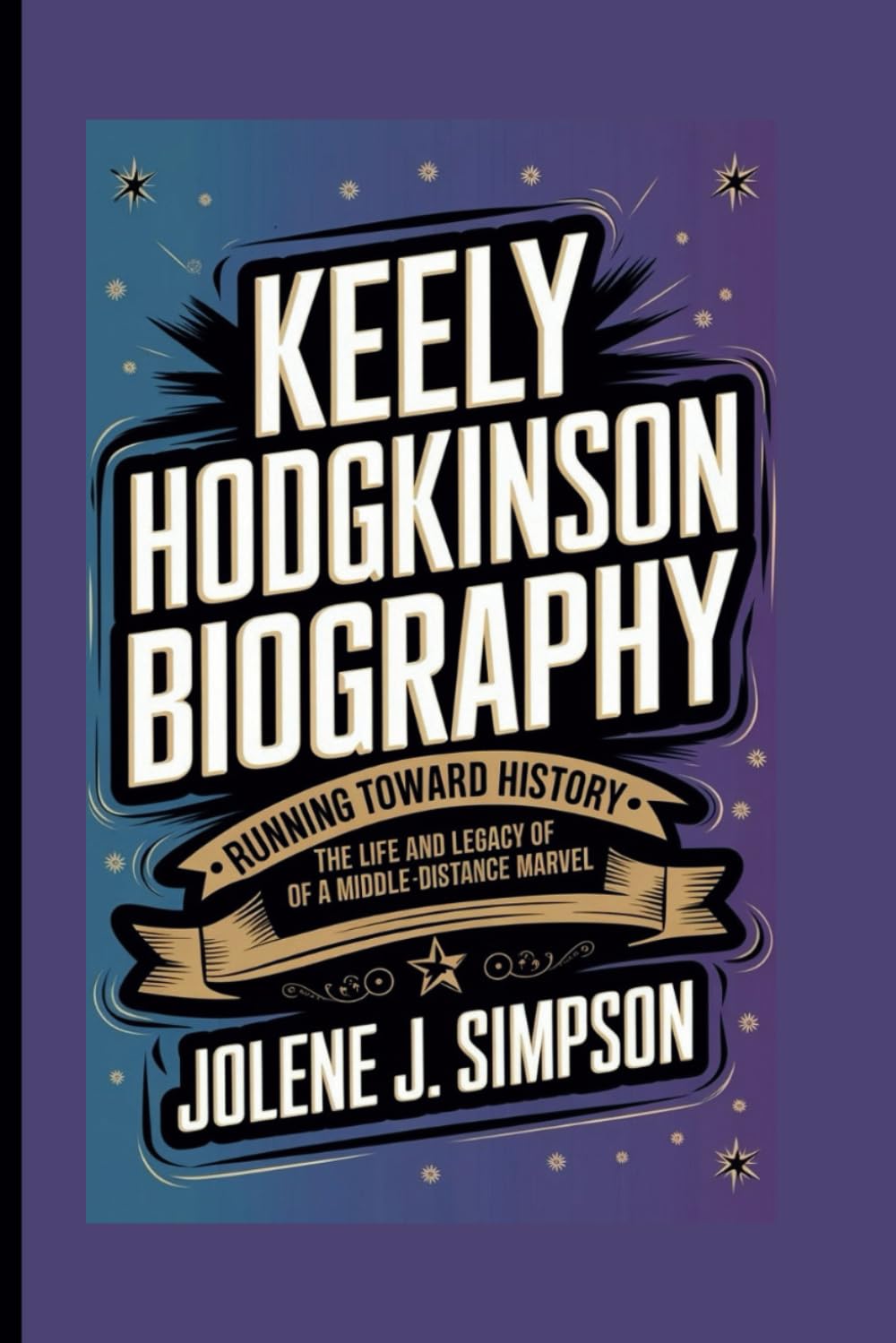 KEELY HODGKINSON BIOGRAPHY: Running Toward History – The Life and Legacy of a Middle-Distance Marvel