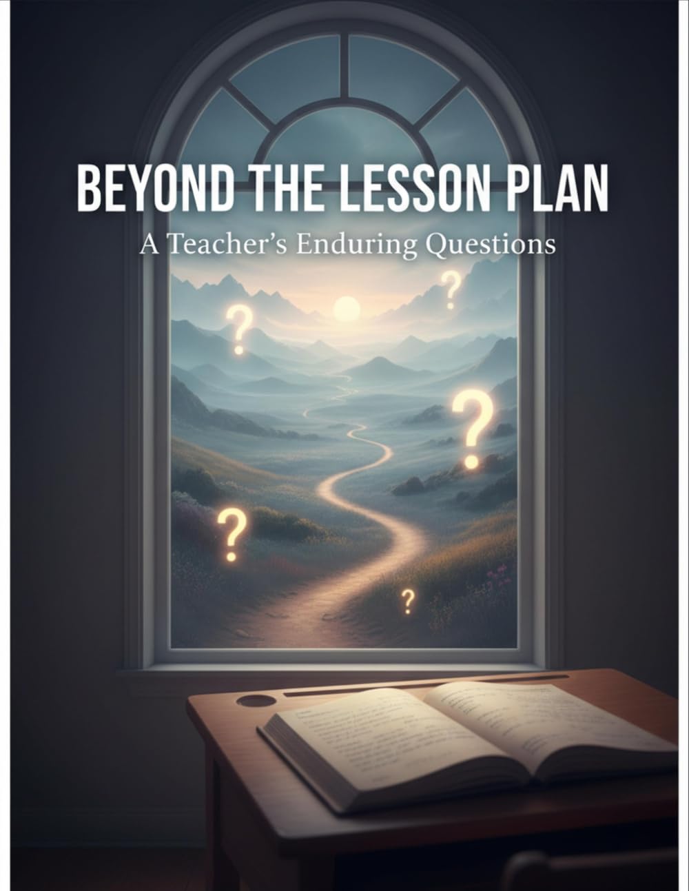 Beyond The Lesson Plan: A Teacher'S Enduring Questions