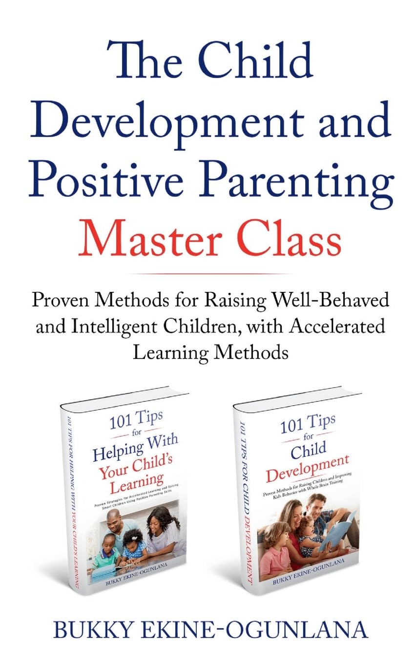 The Child Development and Positive Parenting Master Class: Proven Methods for Raising Well-Behaved and Intelligent Children, with Accelerated Learning Methods