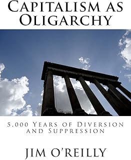 Capitalism as Oligarchy: 5,000 years of diversion and suppression