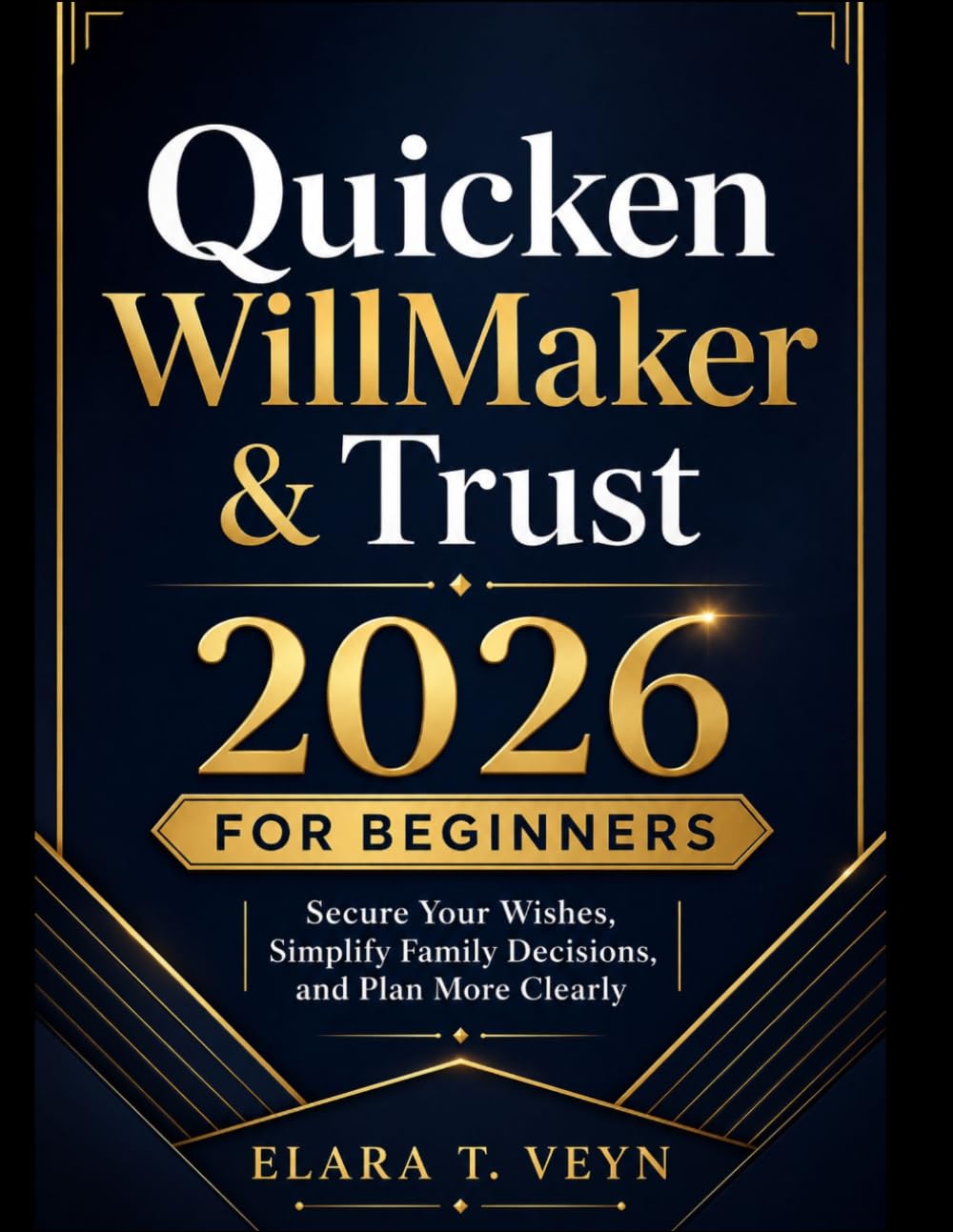 Quicken WillMaker & Trust 2026 for Beginners: Secure Your Wishes, Simplify Family Decisions, and Plan More Clearly
