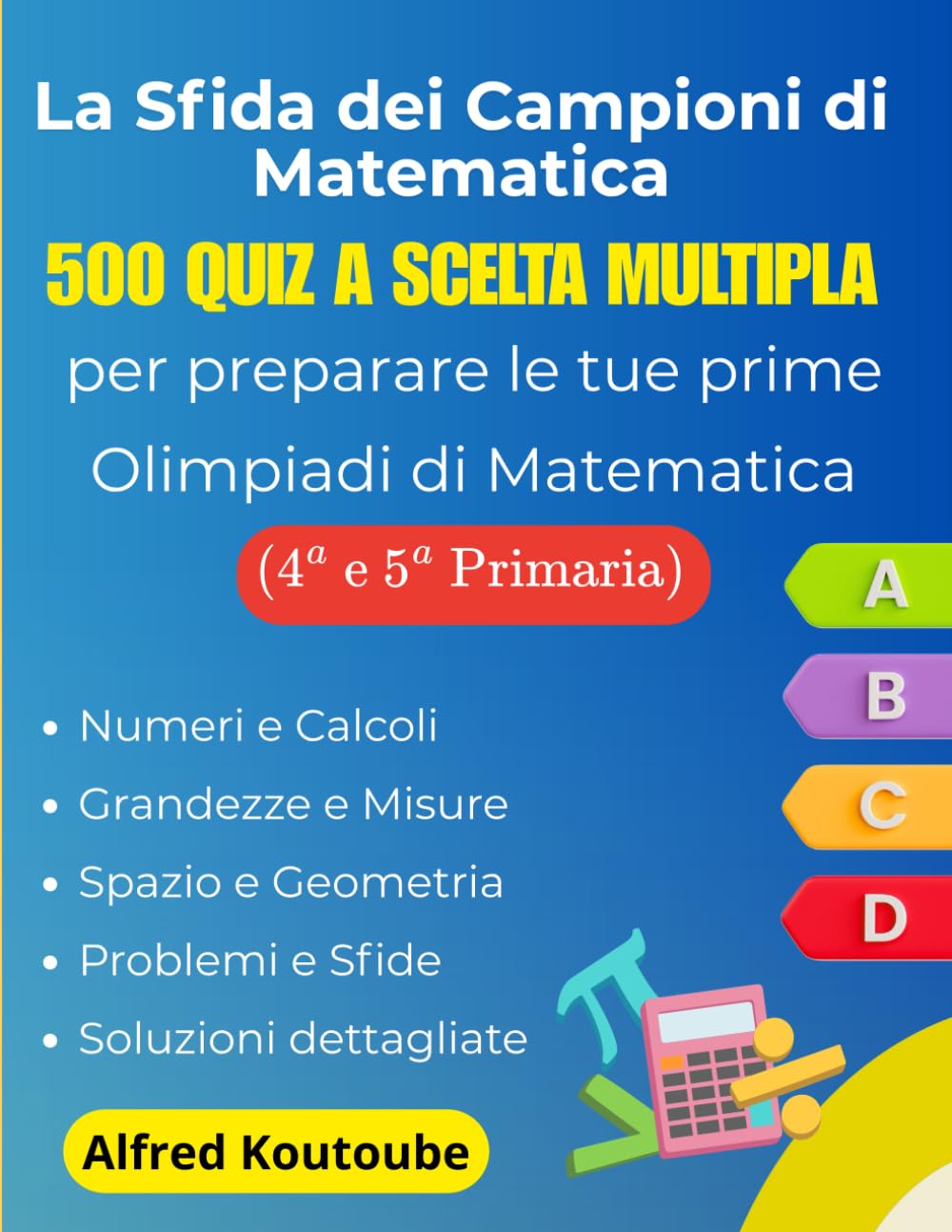 La Sfida dei Campioni di Matematica : 500 quiz a scelta multipla per preparare le tue prime Olimpiadi di Matematica (4ª-5ª elementare)