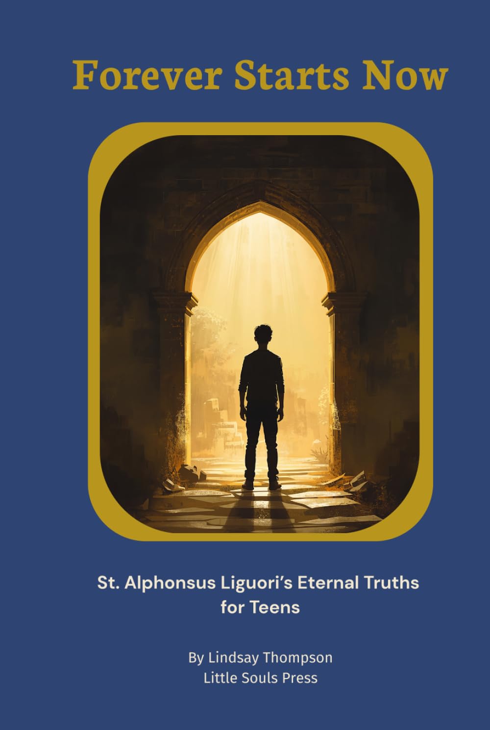 Forever Starts Now: St. Alphonsus Liguori's Eternal Truths for Teens (Eternal Maxims Series)