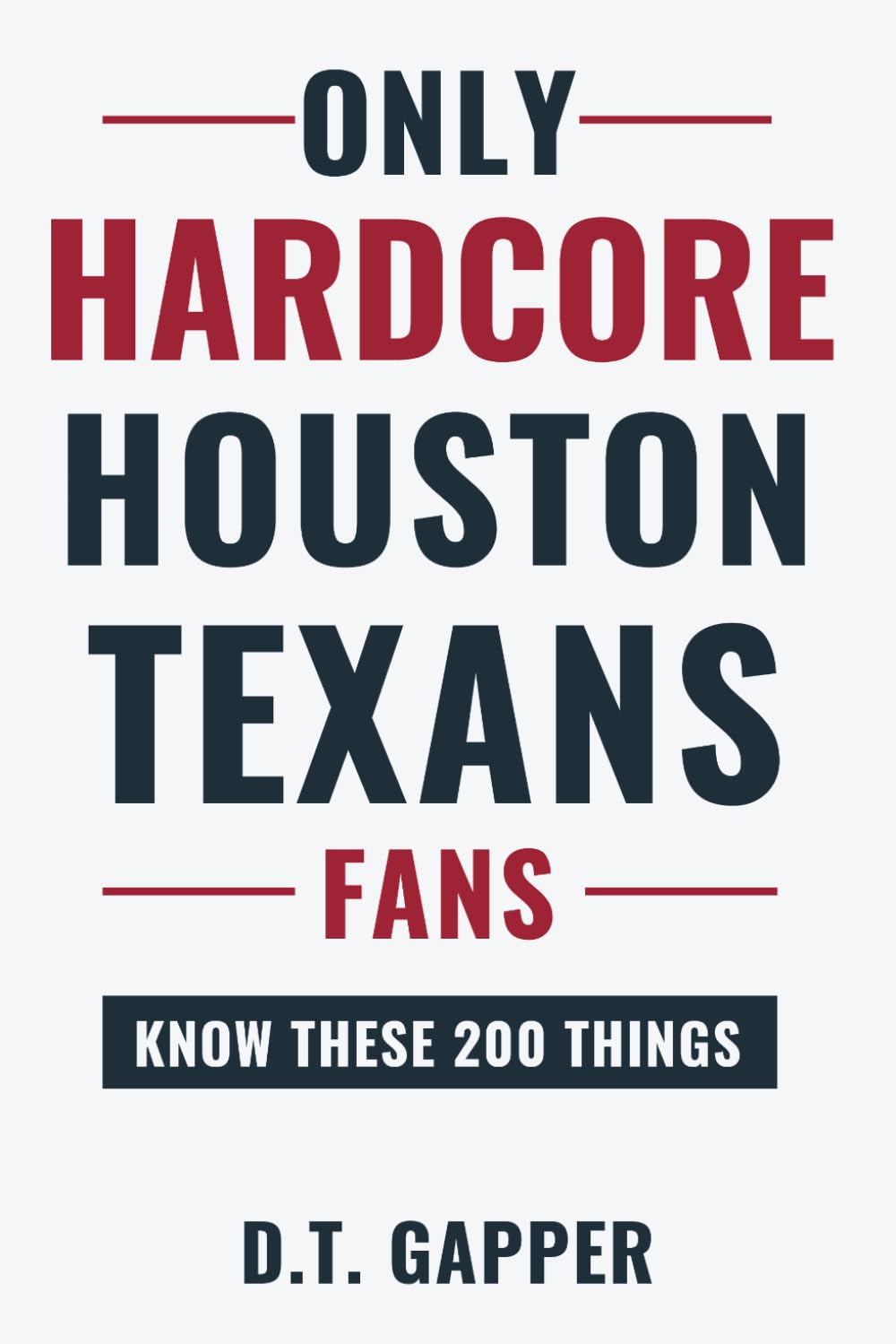 Only HARDCORE Houston Texans Fans Know These 200 Things: Deep-Cut Trivia, Hidden Stories, and Surprising Facts from Every Era of Houston Texans History (200 Facts for HARDCORE Fans)