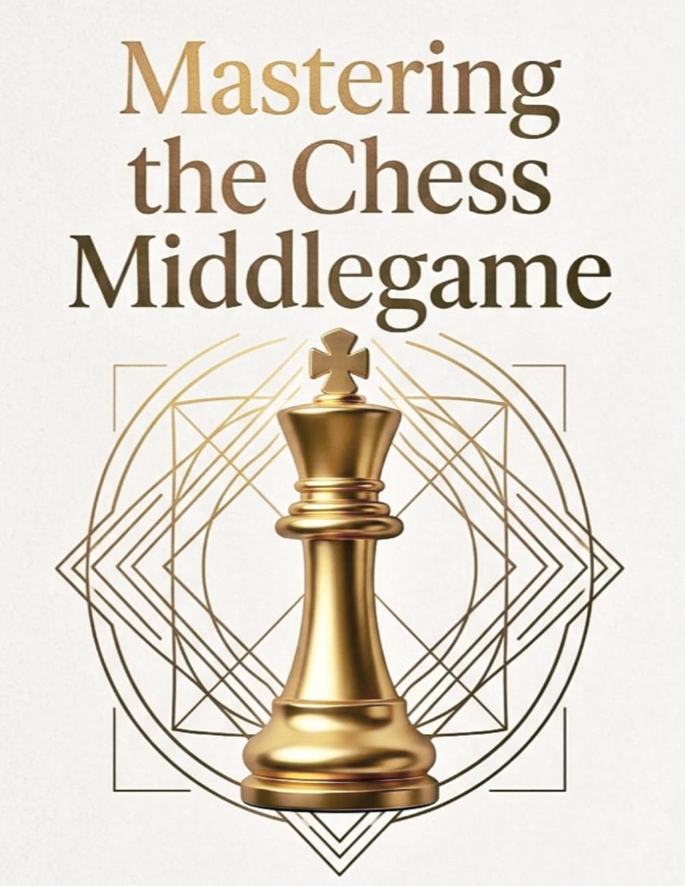 Mastering the Chess Middlegame: Strategic Thinking, Tactical Awareness, and Winning Plans