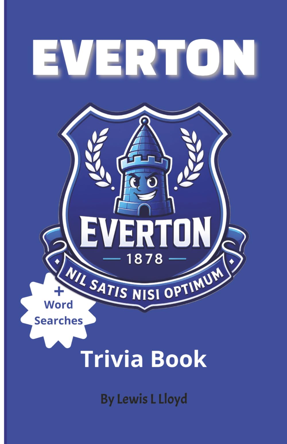 Everton FC Trivia Book: A Brilliant Quiz and Gift for Lifelong Fans and New Supporters + Word Searches