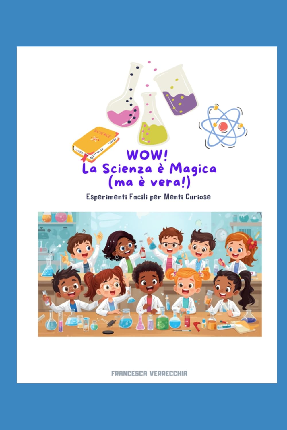 WOW! LA SCIENZA E' MAGICA (MA E' VERA): esperimenti facili per menti curiose