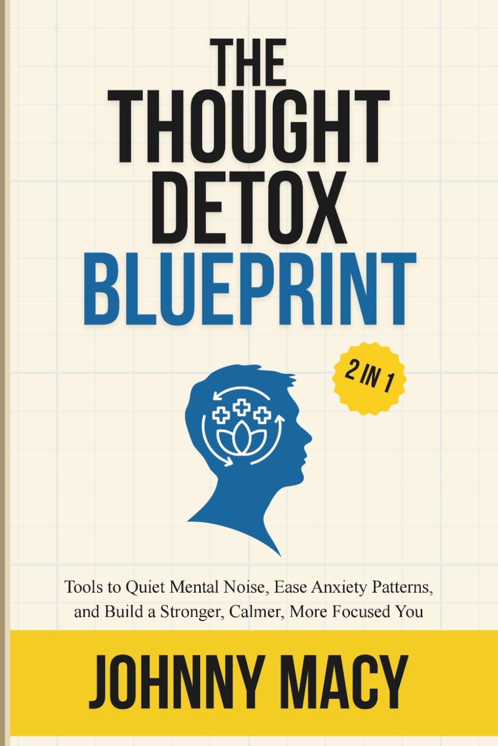 The Thought Detox Blueprint (2 in 1): Tools to Quiet Mental Noise, Ease Anxiety Patterns, and Build a Stronger, Calmer, More Focused You