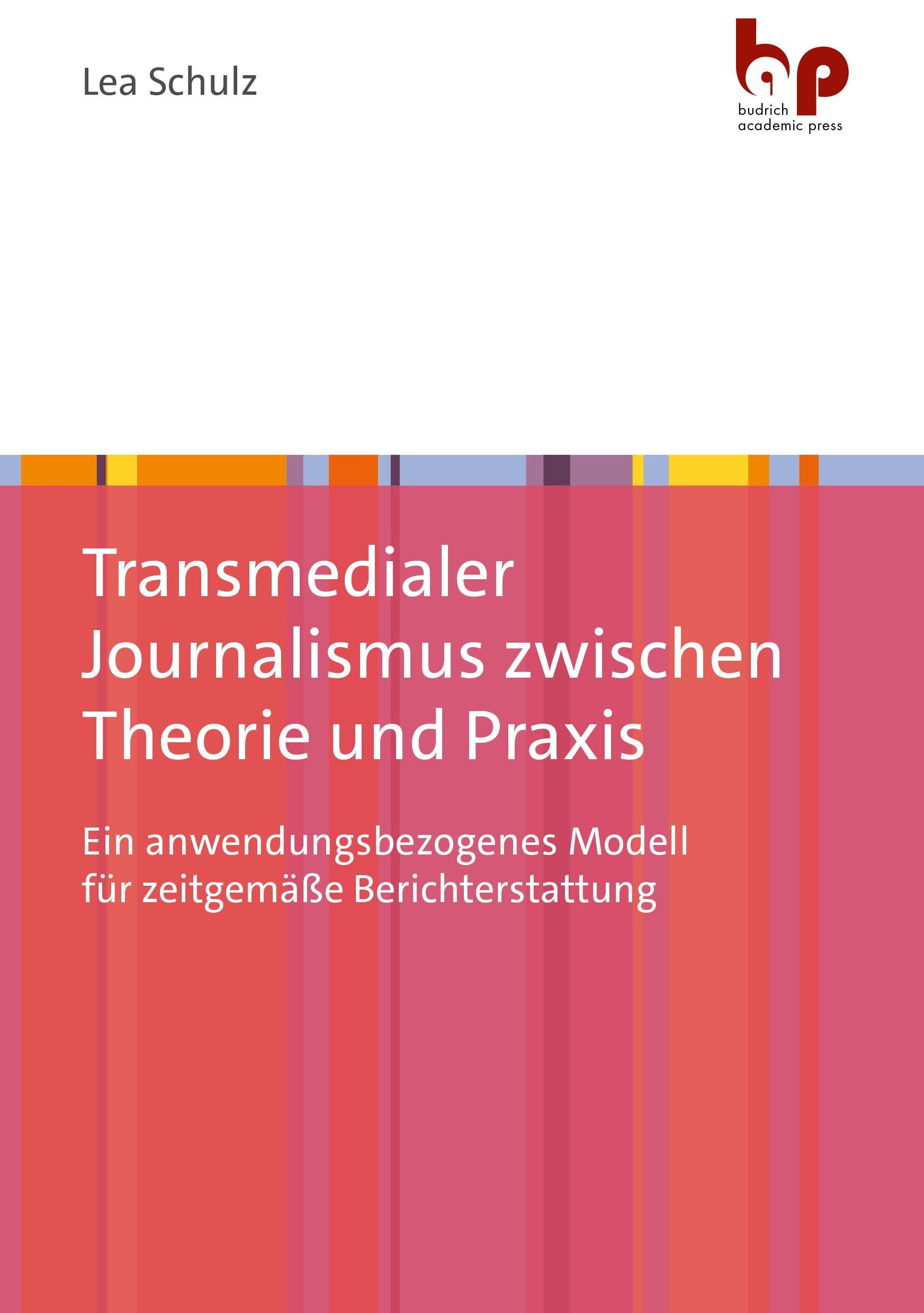 Transmedialer Journalismus zwischen Theorie und Praxis: Ein anwendungsbezogenes Modell für zeitgemäße Berichterstattung