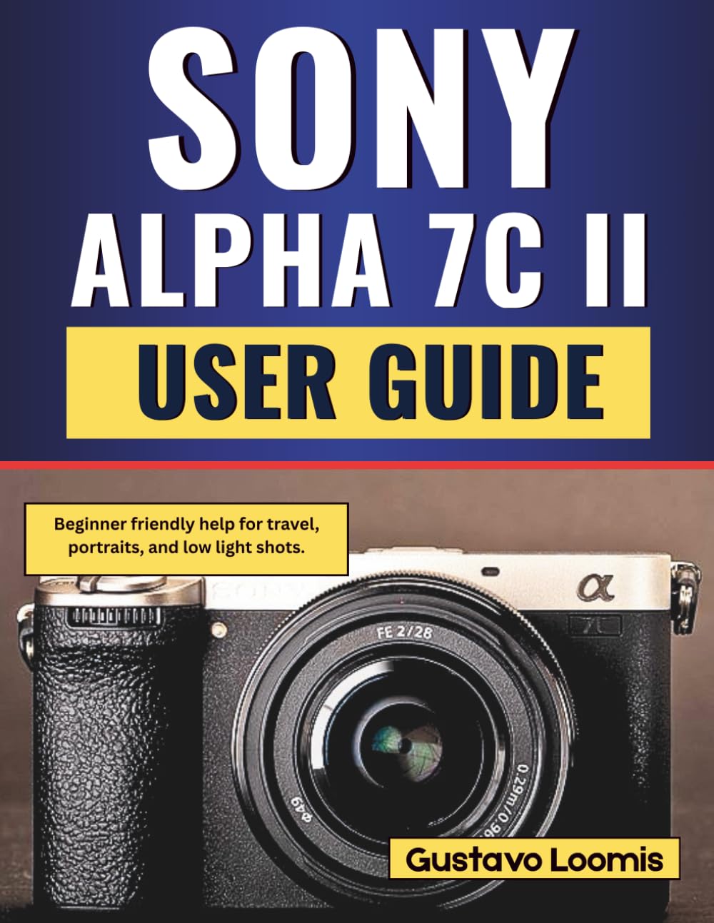 SONY ALPHA 7C II User Guide: Beginner friendly help for travel, portraits, and low light shots.