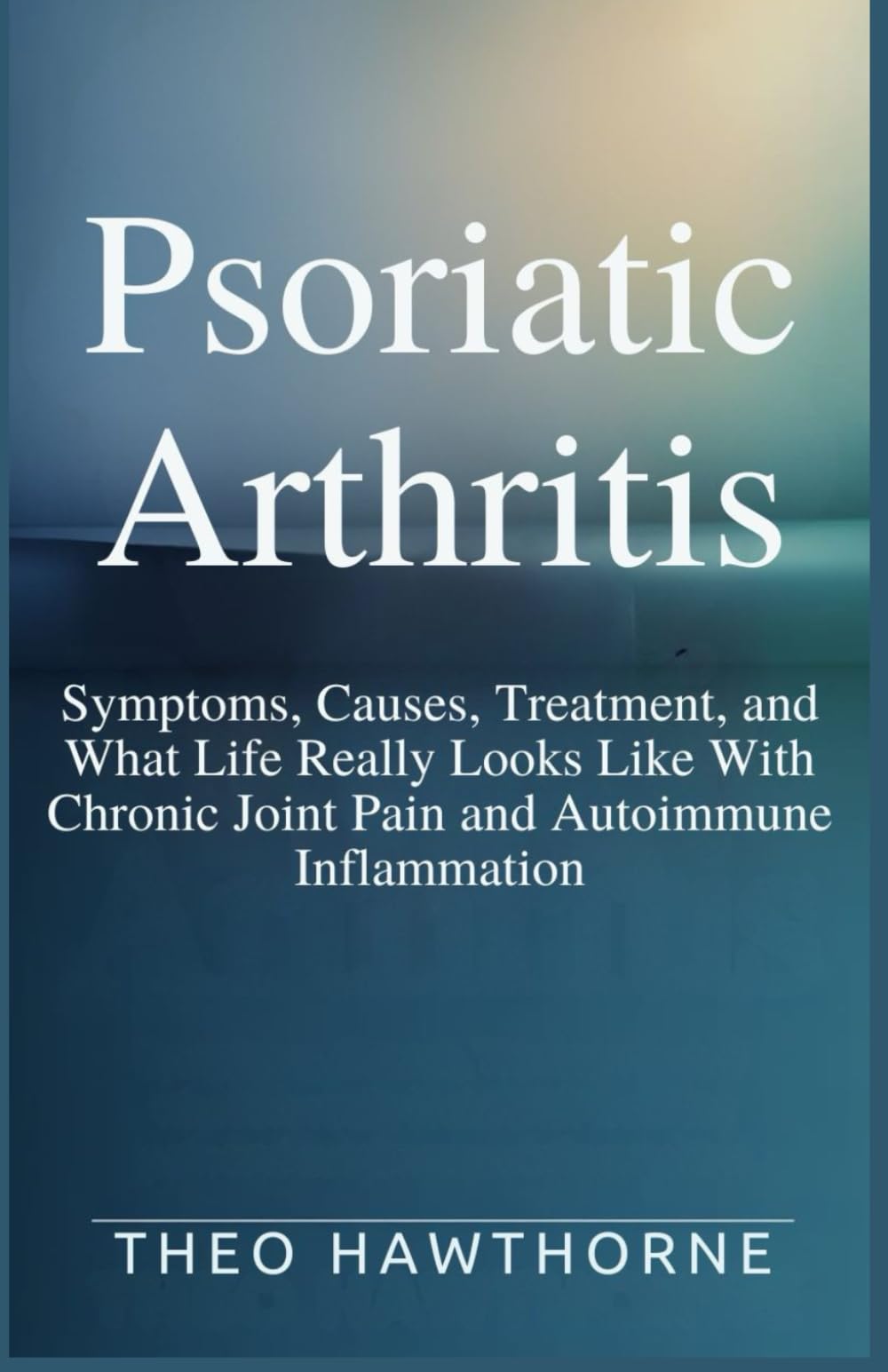 PSORIATIC ARTHRITIS: Symptoms, Causes, Treatment, and What Life Really Looks Like With Chronic Joint Pain and Autoimmune Inflammation