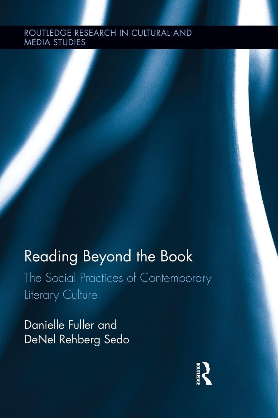 Reading Beyond the Book: The Social Practices of Contemporary Literary Culture (Routledge Research in Cultural and Media Studies)