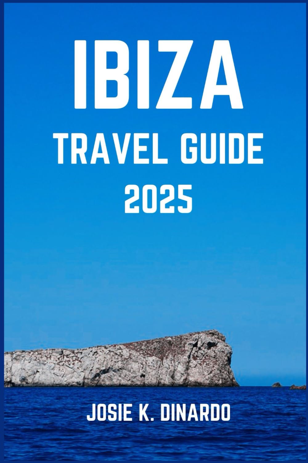 IBIZA TRAVEL GUIDE 2025: Uncovering Coastal Wonders and Urban Vibes: Insider Tips, Stunning Images, Local Recommendations, and More