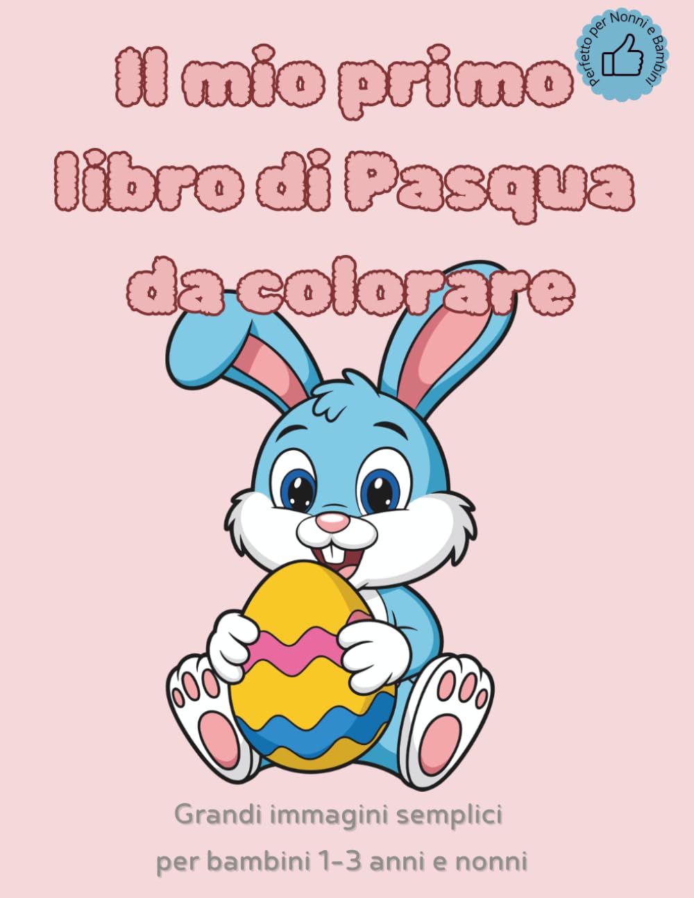 Il mio primo libro di Pasqua da colorare: Grandi immagini semplici per bambini 1–3 anni e nonni (Libri da colorare)