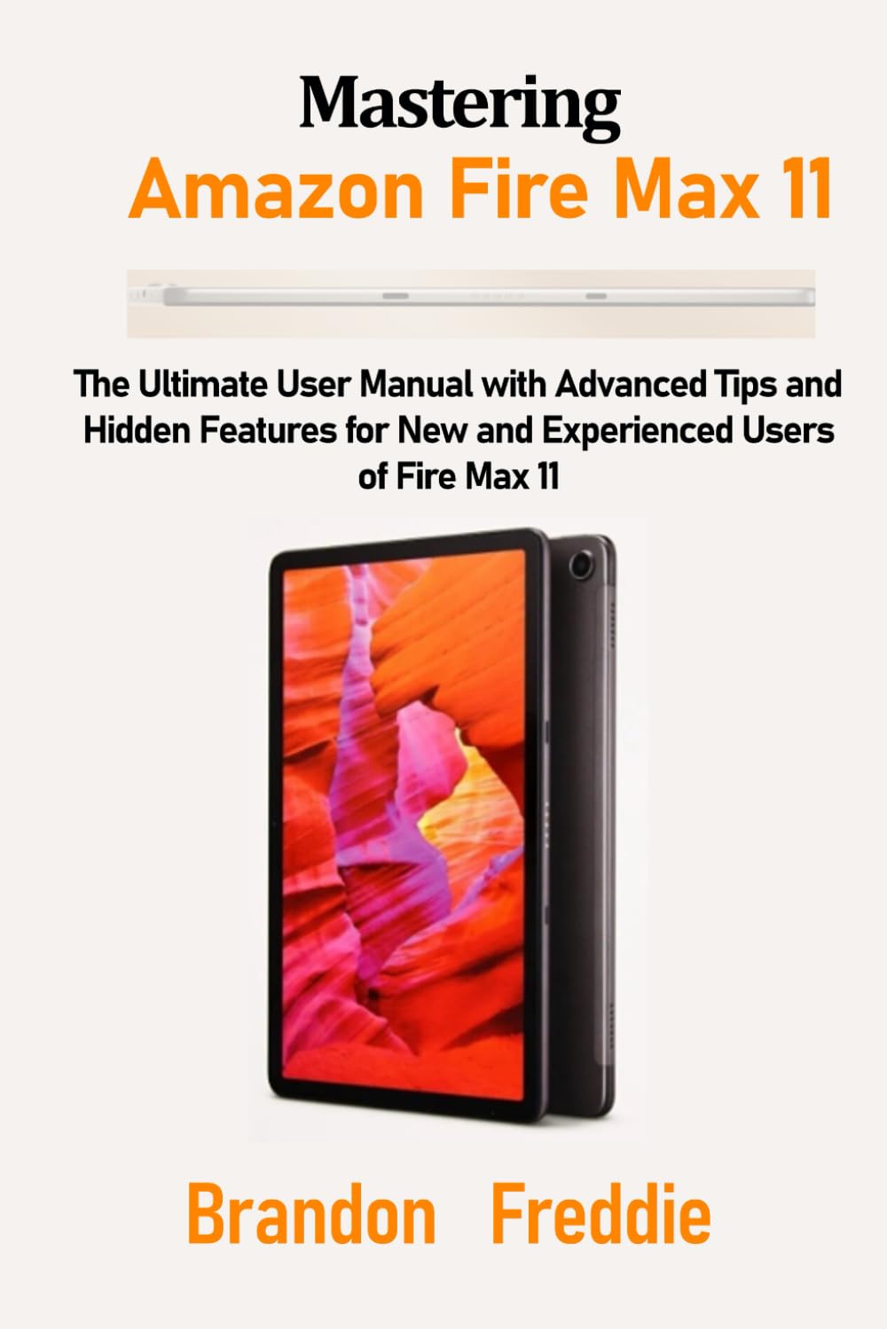 Mastering Amazon Fire Max 11: The Ultimate User Manual with Advanced Tips and Hidden Features for New and Experienced Users of Fire Max 11