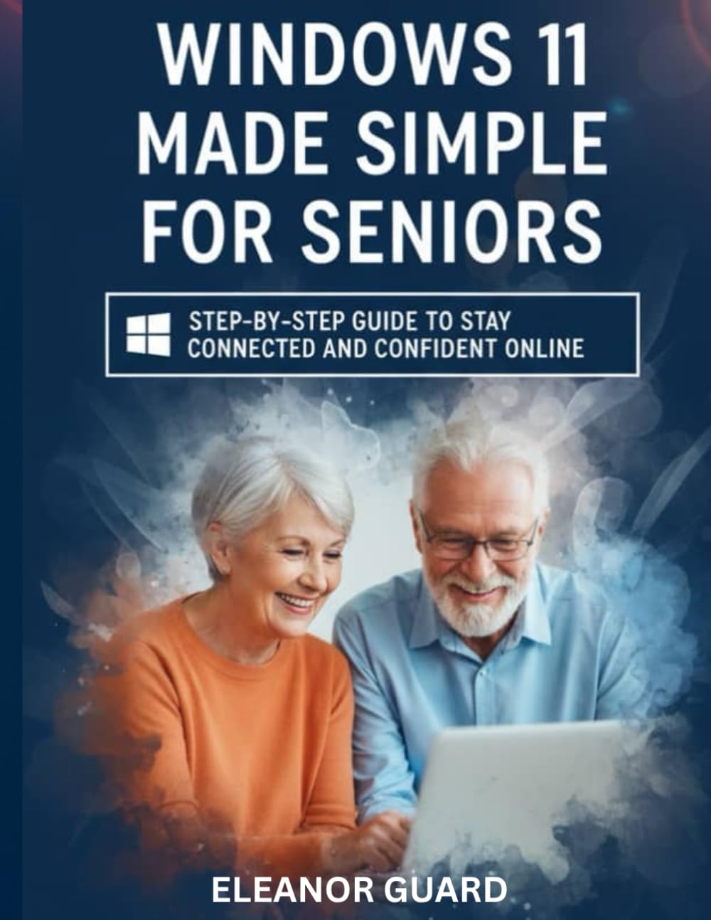 Windows 11 Made Simple for Seniors: Step-by-Step Guide to Stay Connected and Confident Online