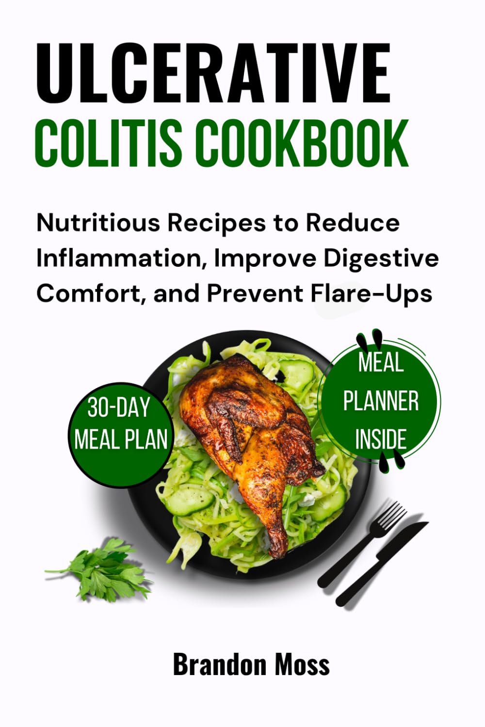 ULCERATIVE COLITIS COOKBOOK: Nutritious Recipes to Reduce Inflammation, Improve Digestive Comfort, and Prevent Flare-Ups