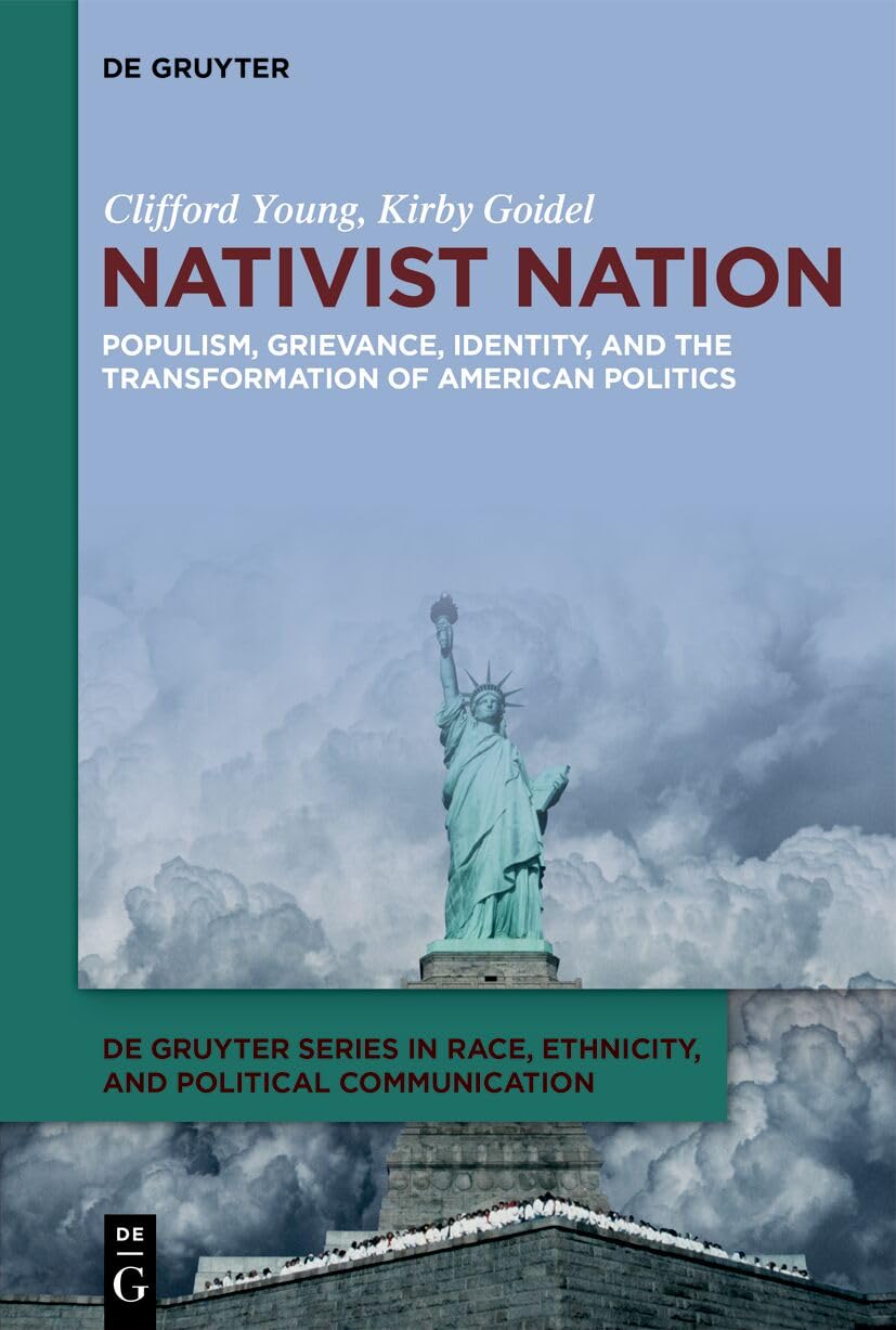 Nativist Nation: Populism, Grievance, Identity, and the Transformation of American Politics: 2 (De Gruyter Series in Race, Ethnicity, and Political Communication, 2)