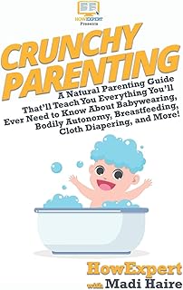 Crunchy Parenting: A Natural Parenting Guide That'll Teach You Everything You'll Ever Need to Know About Babywearing, Bodily Autonomy, Breastfeeding, Cloth Diapering, and More!