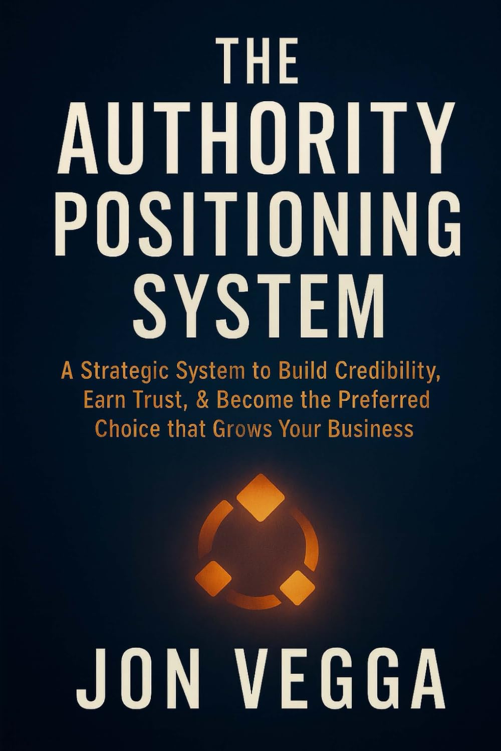 The Authority Positioning System: A strategic system to build credibility, earn trust, and become the preferred choice that grows your business