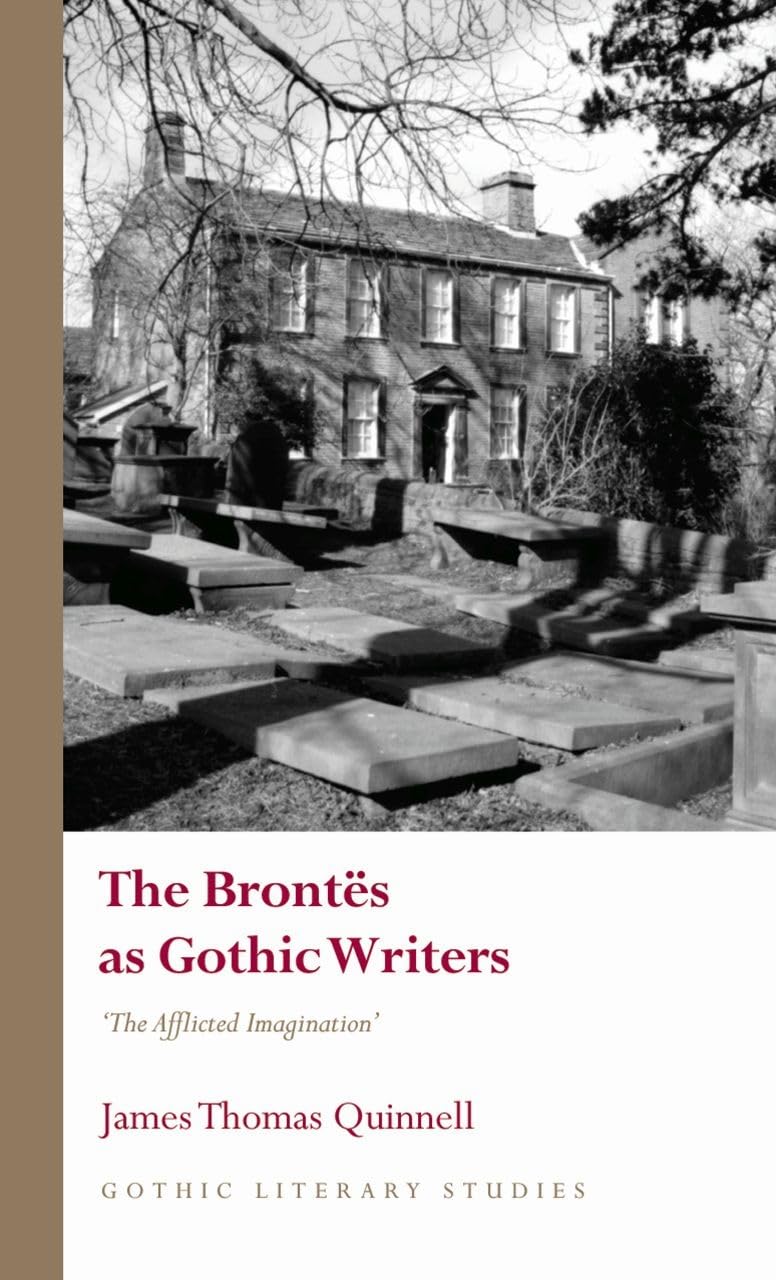 The Brontes as Gothic Writers : The Afflicted Imagination