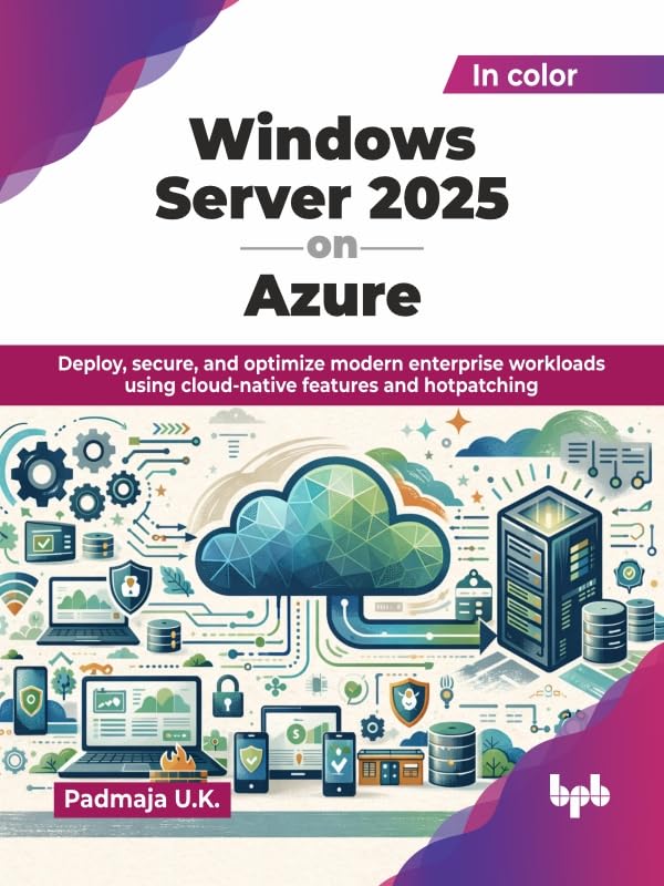 Windows Server 2025 on Azure: Deploy, secure, and optimize modern enterprise workloads using cloud-native features and hotpatching (English Edition)      Kindle Edition