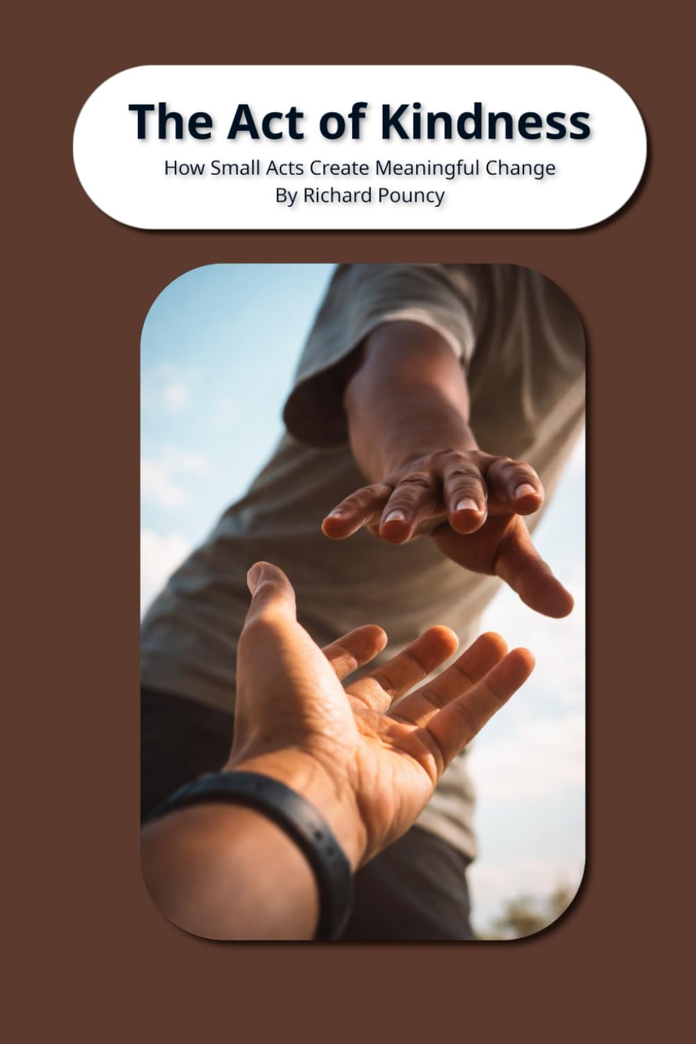 The Act of Kindness: How Small Acts Create MeaningFul Changes (Mind Over Matter)