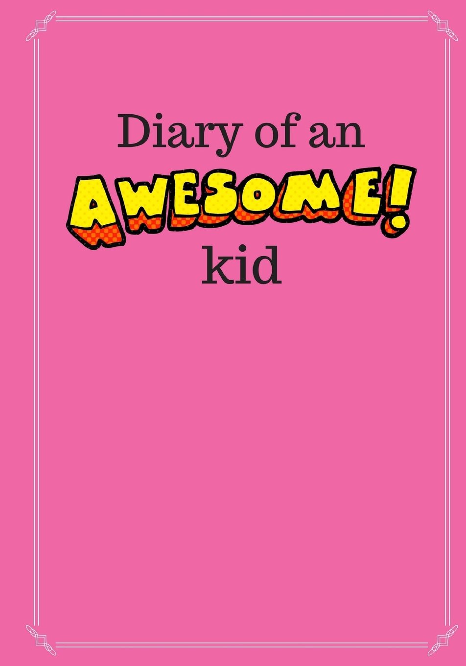 Diary of an Awesome Kid (Kid's Creative Journal): 100 Pages Lined, Bubble Gum Pink - Blank Journal to Write and Draw In (7 x 10 inches) (Diary of an Awesome Kid Journals)