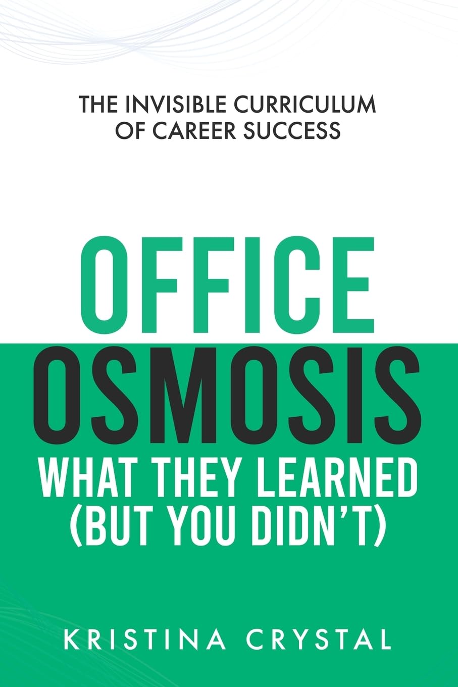 Office Osmosis: What They Learned (But You Didn't): The Invisible Curriculum of Career Success