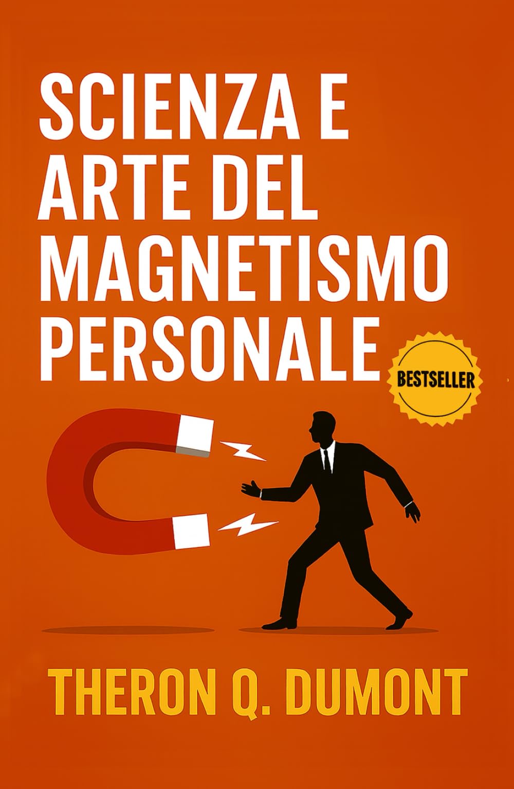 Scienza e Arte del Magnetismo Personale: Come Sviluppare Carisma, Influenza e Leadership (Sviluppo Personale e Imprenditorialità)