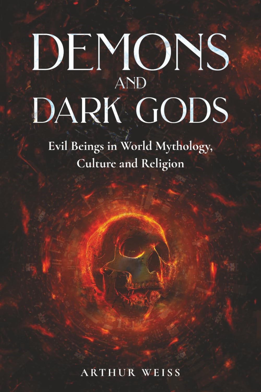 Demons and Dark Gods: Evil Beings in World Mythology, Culture and Religion