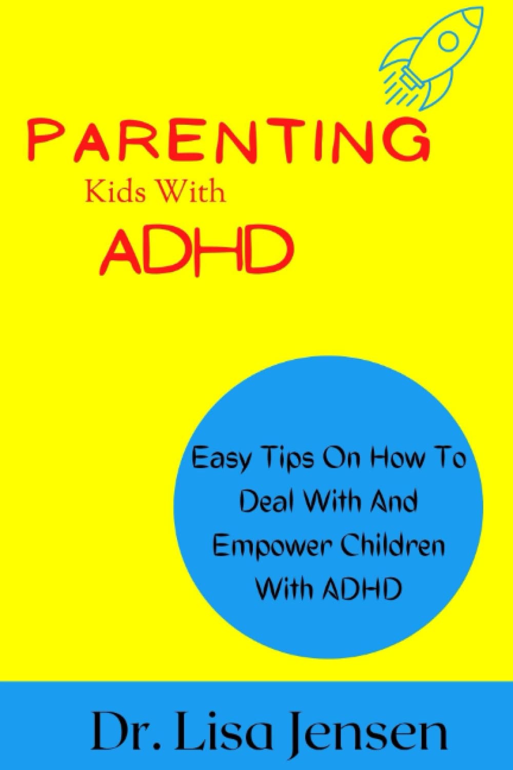 Parenting Kids With ADHD: Easy Tips On How To Deal With And Empower Children With ADHD