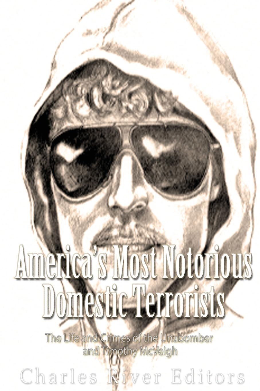 America’s Most Notorious Domestic Terrorists: The Life and Crimes of the Unabomber and Timothy McVeigh