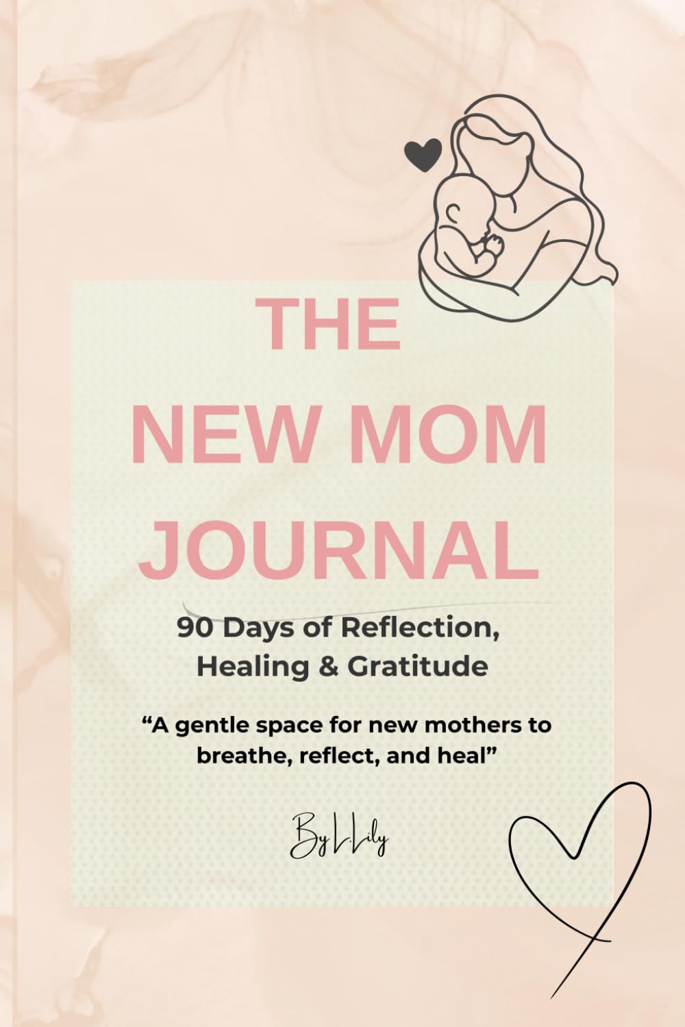 The New Mom Journal: A 90-Day Journey of Reflection, Healing & Gratitude: Gentle prompts and affirmations for new mothers to find calm and confidence
